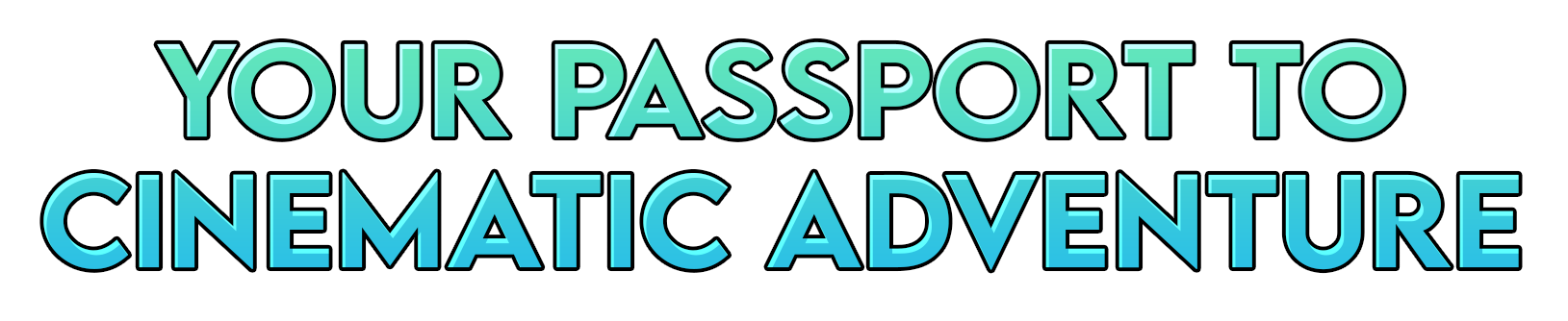 Your Passport to
Cinematic Adventure
